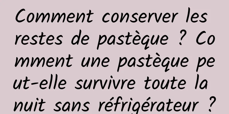 Comment conserver les restes de pastèque ? Comment une pastèque peut-elle survivre toute la nuit sans réfrigérateur ?