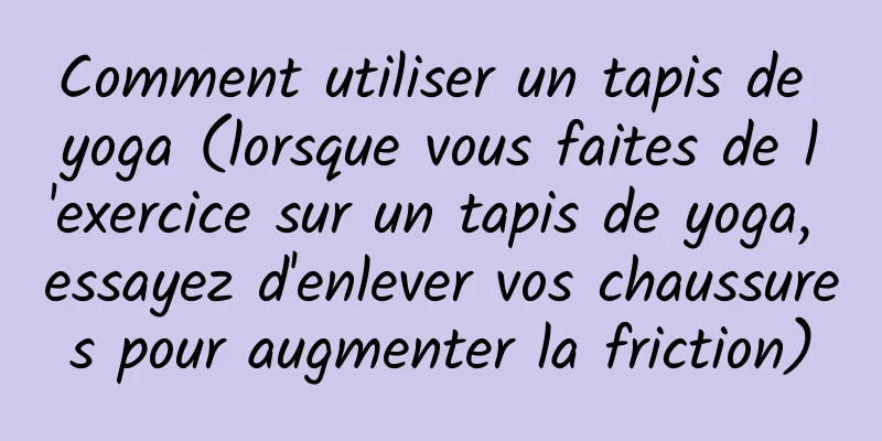 Comment utiliser un tapis de yoga (lorsque vous faites de l'exercice sur un tapis de yoga, essayez d'enlever vos chaussures pour augmenter la friction)