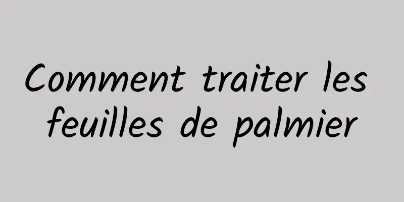 Comment traiter les feuilles de palmier