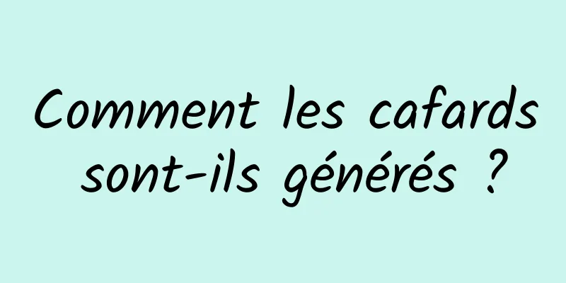 Comment les cafards sont-ils générés ?