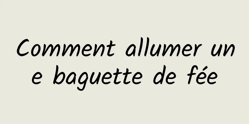 Comment allumer une baguette de fée