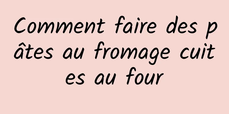 Comment faire des pâtes au fromage cuites au four