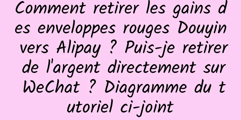 Comment retirer les gains des enveloppes rouges Douyin vers Alipay ? Puis-je retirer de l'argent directement sur WeChat ? Diagramme du tutoriel ci-joint