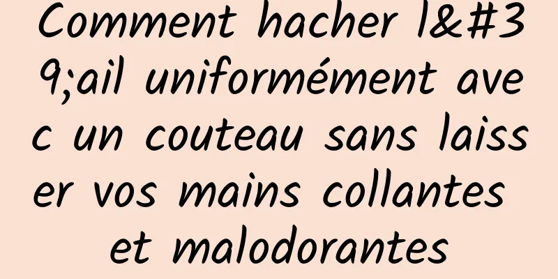 Comment hacher l'ail uniformément avec un couteau sans laisser vos mains collantes et malodorantes