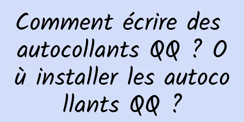 Comment écrire des autocollants QQ ? Où installer les autocollants QQ ?