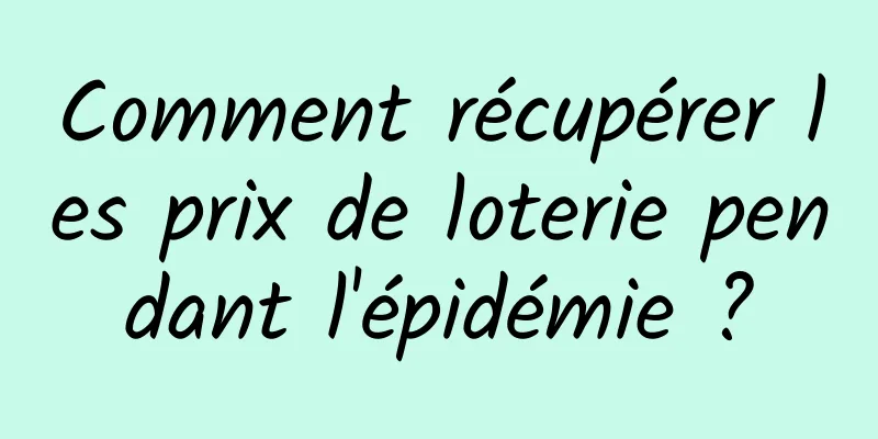Comment récupérer les prix de loterie pendant l'épidémie ?