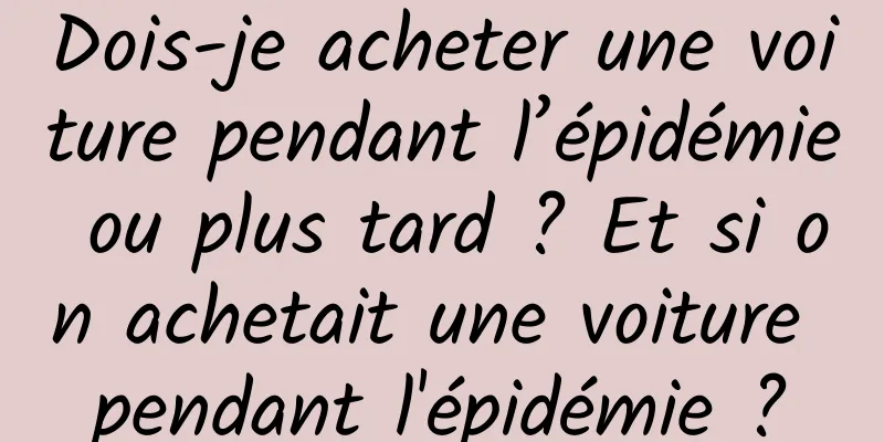 Dois-je acheter une voiture pendant l’épidémie ou plus tard ? Et si on achetait une voiture pendant l'épidémie ?