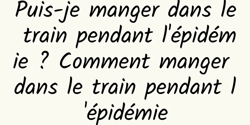 Puis-je manger dans le train pendant l'épidémie ? Comment manger dans le train pendant l'épidémie