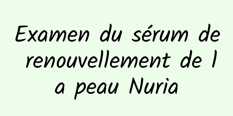 Examen du sérum de renouvellement de la peau Nuria