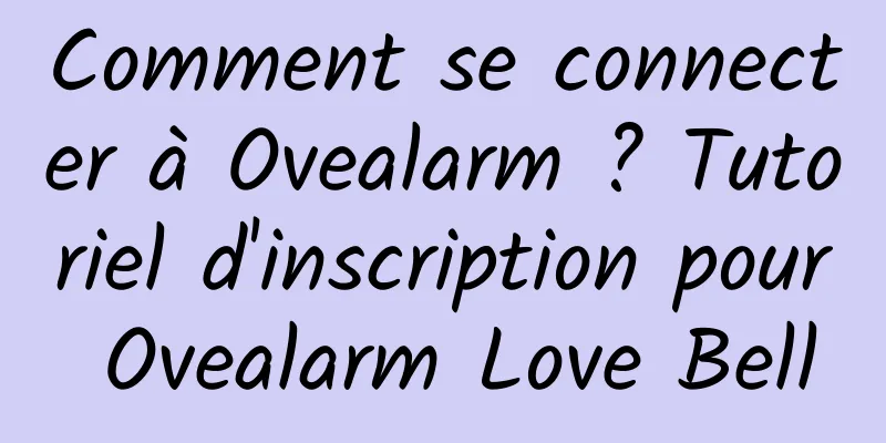 Comment se connecter à Ovealarm ? Tutoriel d'inscription pour Ovealarm Love Bell