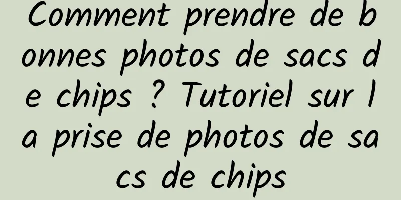 Comment prendre de bonnes photos de sacs de chips ? Tutoriel sur la prise de photos de sacs de chips