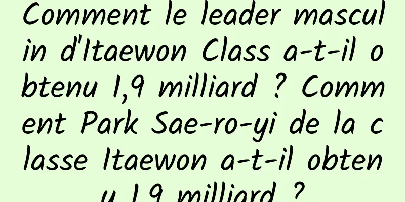 Comment le leader masculin d'Itaewon Class a-t-il obtenu 1,9 milliard ? Comment Park Sae-ro-yi de la classe Itaewon a-t-il obtenu 1,9 milliard ?