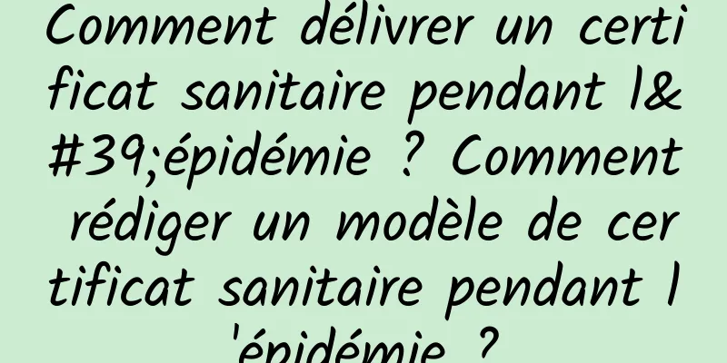 Comment délivrer un certificat sanitaire pendant l'épidémie ? Comment rédiger un modèle de certificat sanitaire pendant l'épidémie ?