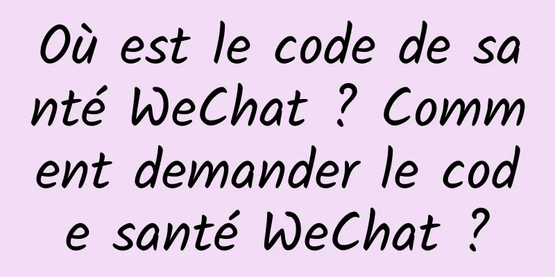 Où est le code de santé WeChat ? Comment demander le code santé WeChat ?