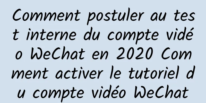 Comment postuler au test interne du compte vidéo WeChat en 2020 Comment activer le tutoriel du compte vidéo WeChat