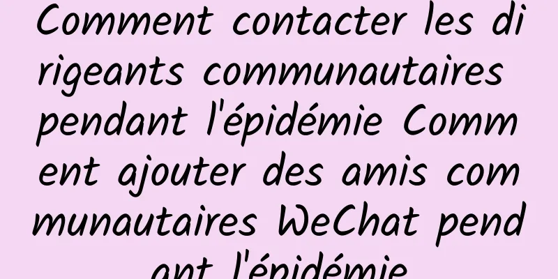 Comment contacter les dirigeants communautaires pendant l'épidémie Comment ajouter des amis communautaires WeChat pendant l'épidémie