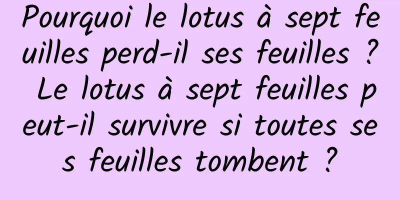 Pourquoi le lotus à sept feuilles perd-il ses feuilles ? Le lotus à sept feuilles peut-il survivre si toutes ses feuilles tombent ?