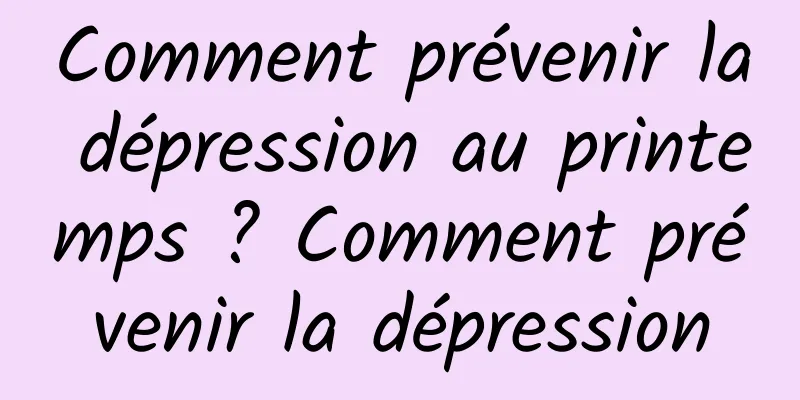 Comment prévenir la dépression au printemps ? Comment prévenir la dépression