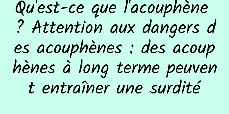 Qu'est-ce que l'acouphène ? Attention aux dangers des acouphènes : des acouphènes à long terme peuvent entraîner une surdité