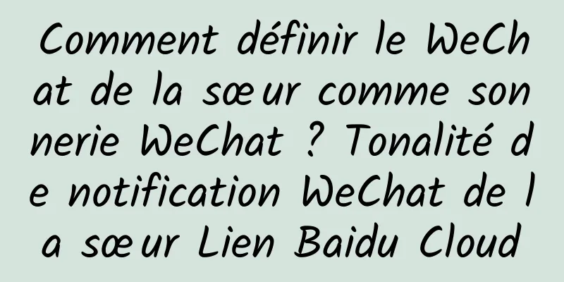 Comment définir le WeChat de la sœur comme sonnerie WeChat ? Tonalité de notification WeChat de la sœur Lien Baidu Cloud