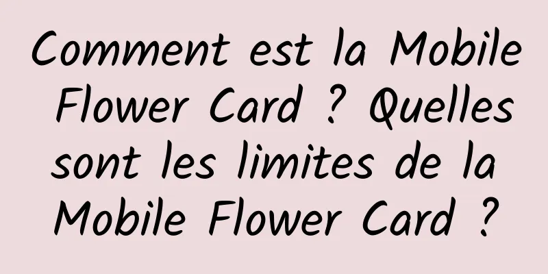Comment est la Mobile Flower Card ? Quelles sont les limites de la Mobile Flower Card ?