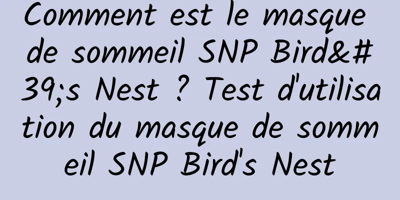 Comment est le masque de sommeil SNP Bird's Nest ? Test d'utilisation du masque de sommeil SNP Bird's Nest