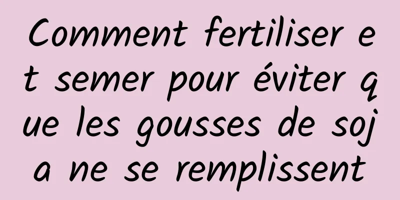 Comment fertiliser et semer pour éviter que les gousses de soja ne se remplissent