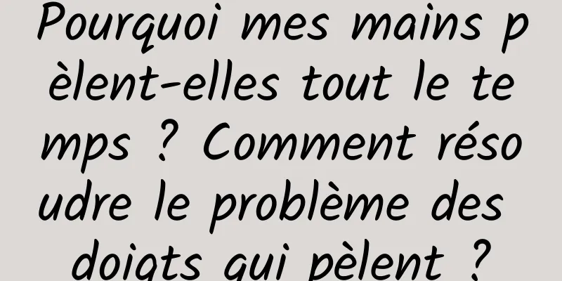 Pourquoi mes mains pèlent-elles tout le temps ? Comment résoudre le problème des doigts qui pèlent ?