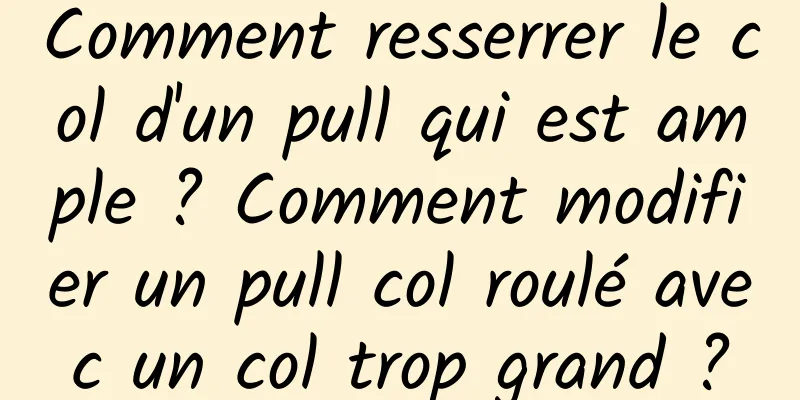 Comment resserrer le col d'un pull qui est ample ? Comment modifier un pull col roulé avec un col trop grand ?