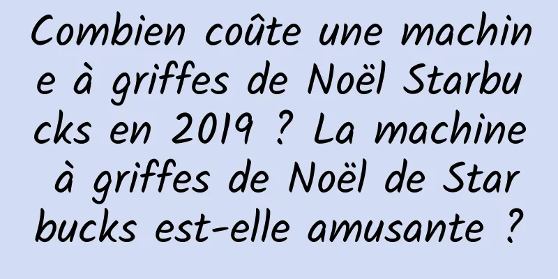 Combien coûte une machine à griffes de Noël Starbucks en 2019 ? La machine à griffes de Noël de Starbucks est-elle amusante ?