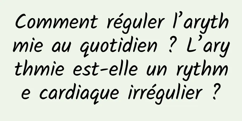 Comment réguler l’arythmie au quotidien ? L’arythmie est-elle un rythme cardiaque irrégulier ?