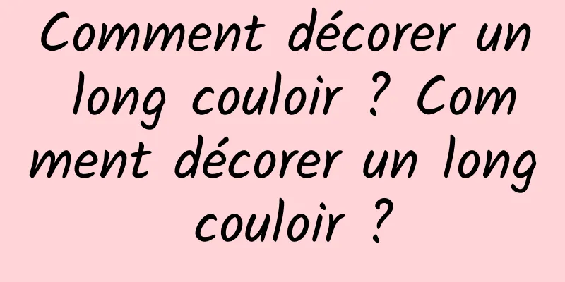 Comment décorer un long couloir ? Comment décorer un long couloir ?