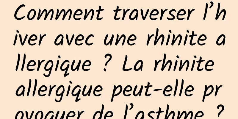 Comment traverser l’hiver avec une rhinite allergique ? La rhinite allergique peut-elle provoquer de l’asthme ?
