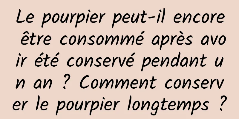 Le pourpier peut-il encore être consommé après avoir été conservé pendant un an ? Comment conserver le pourpier longtemps ?