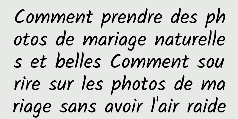 Comment prendre des photos de mariage naturelles et belles Comment sourire sur les photos de mariage sans avoir l'air raide