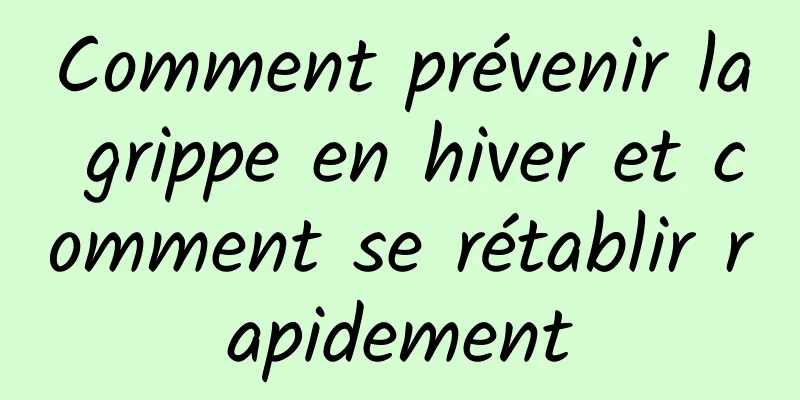 Comment prévenir la grippe en hiver et comment se rétablir rapidement