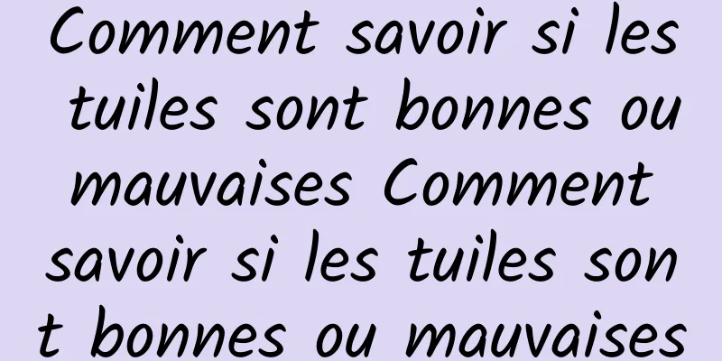 Comment savoir si les tuiles sont bonnes ou mauvaises Comment savoir si les tuiles sont bonnes ou mauvaises
