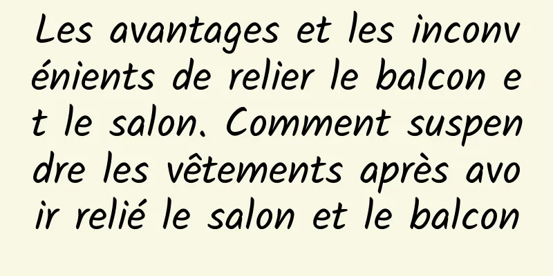Les avantages et les inconvénients de relier le balcon et le salon. Comment suspendre les vêtements après avoir relié le salon et le balcon