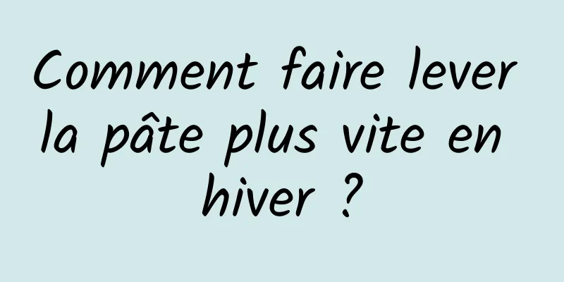 Comment faire lever la pâte plus vite en hiver ?