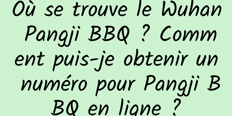 Où se trouve le Wuhan Pangji BBQ ? Comment puis-je obtenir un numéro pour Pangji BBQ en ligne ?