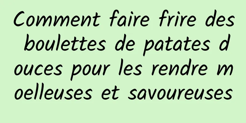 Comment faire frire des boulettes de patates douces pour les rendre moelleuses et savoureuses