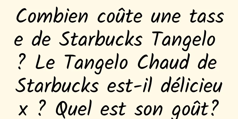 Combien coûte une tasse de Starbucks Tangelo ? Le Tangelo Chaud de Starbucks est-il délicieux ? Quel est son goût?
