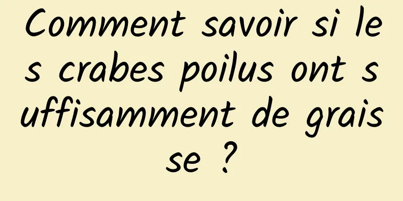 Comment savoir si les crabes poilus ont suffisamment de graisse ?
