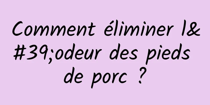 Comment éliminer l'odeur des pieds de porc ?