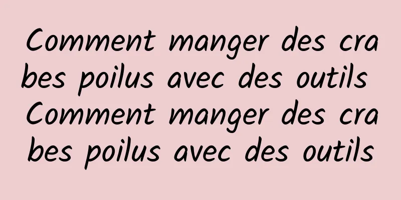 Comment manger des crabes poilus avec des outils Comment manger des crabes poilus avec des outils
